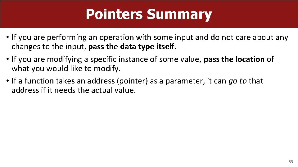 Pointers Summary • If you are performing an operation with some input and do