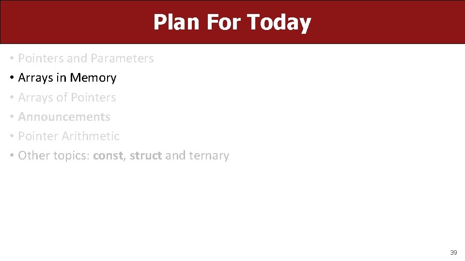 Plan For Today • Pointers and Parameters • Arrays in Memory • Arrays of