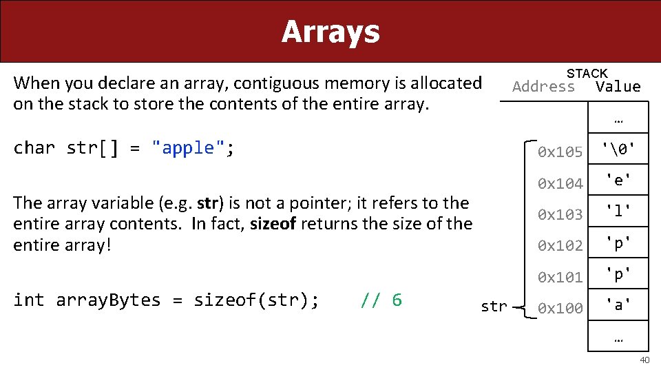 Arrays When you declare an array, contiguous memory is allocated on the stack to