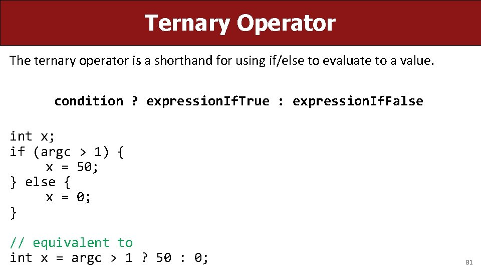 Ternary Operator The ternary operator is a shorthand for using if/else to evaluate to