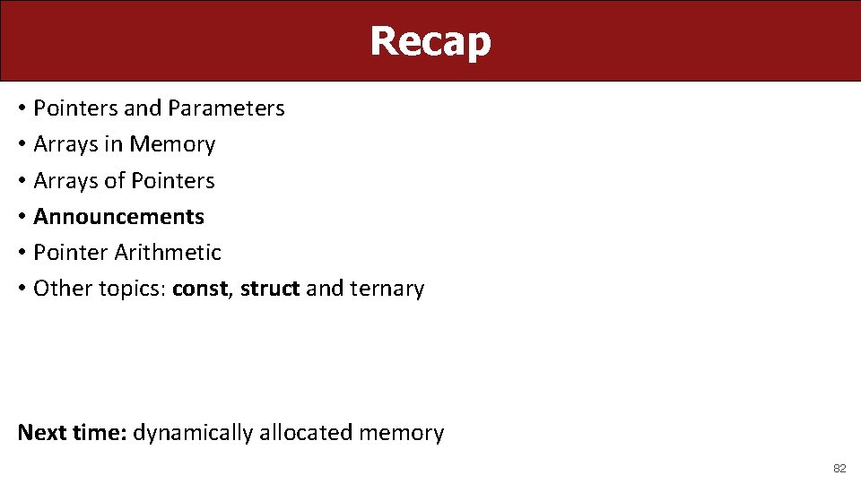 Recap • Pointers and Parameters • Arrays in Memory • Arrays of Pointers •