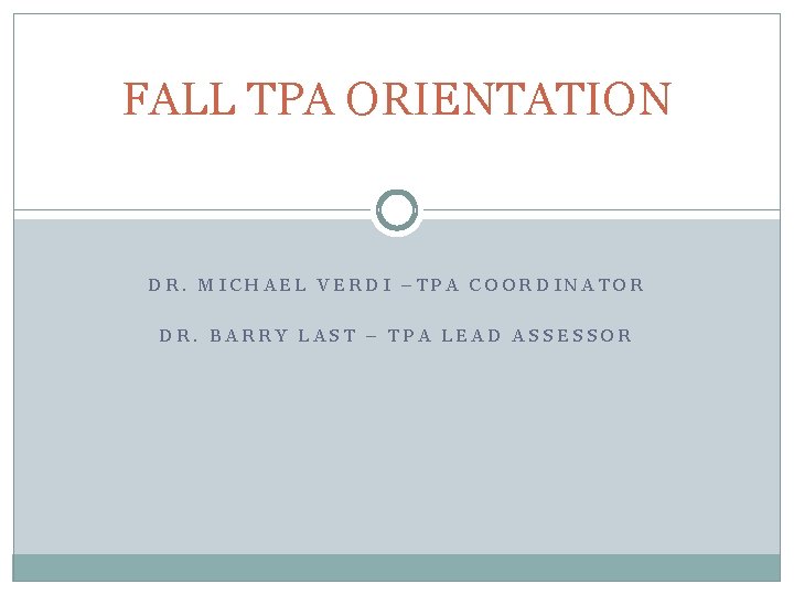 FALL TPA ORIENTATION DR. MICHAEL VERDI –TPA COORDINATOR DR. BARRY LAST – TPA LEAD