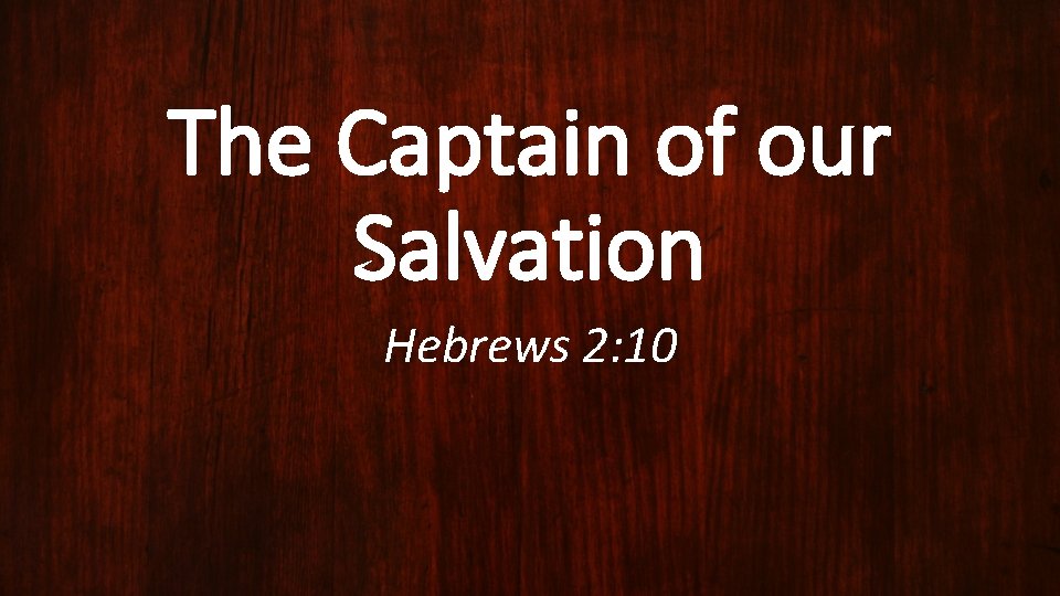 The Captain of our Salvation Hebrews 2: 10 