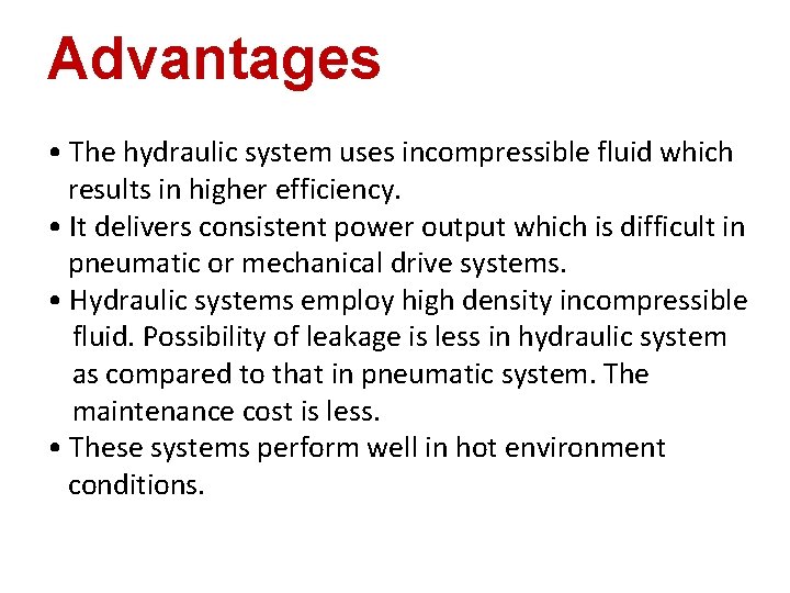 Advantages • The hydraulic system uses incompressible fluid which results in higher efficiency. •