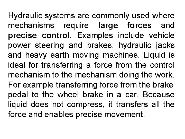 Hydraulic systems are commonly used where mechanisms require large forces and precise control. Examples
