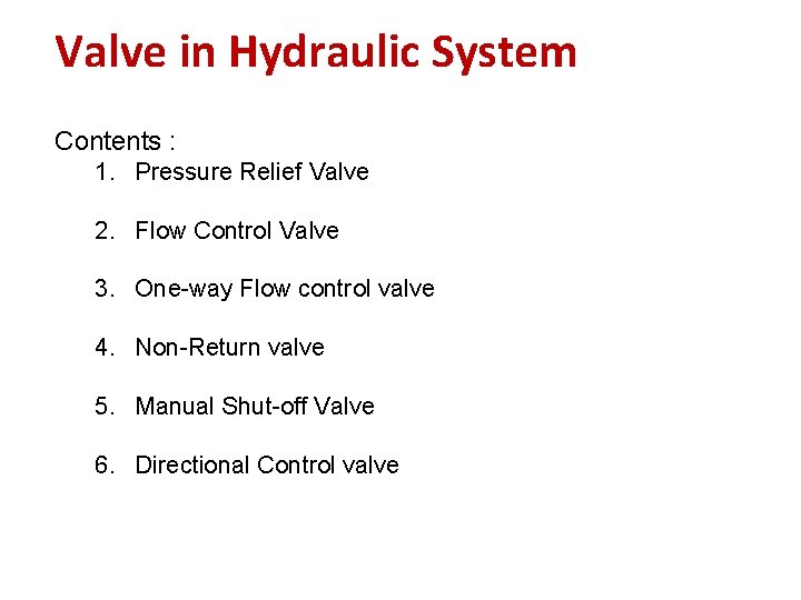 Valve in Hydraulic System Contents : 1. Pressure Relief Valve 2. Flow Control Valve