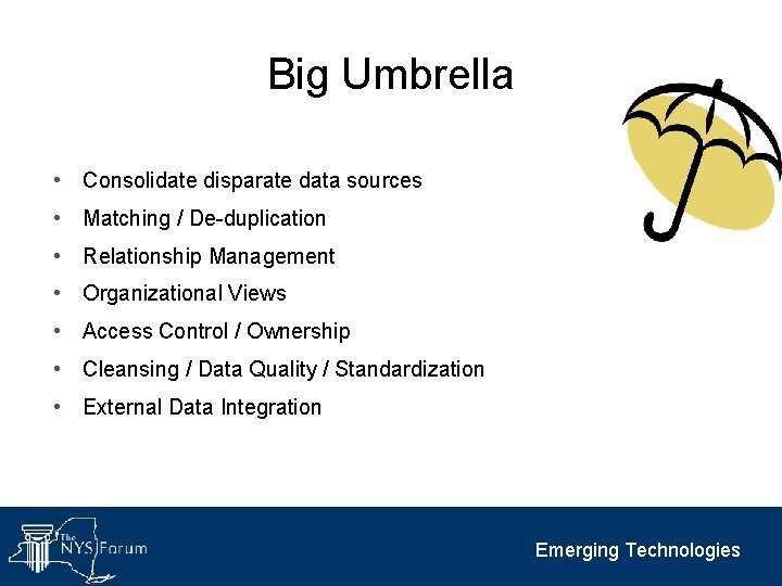 Big Umbrella • Consolidate disparate data sources • Matching / De-duplication • Relationship Management