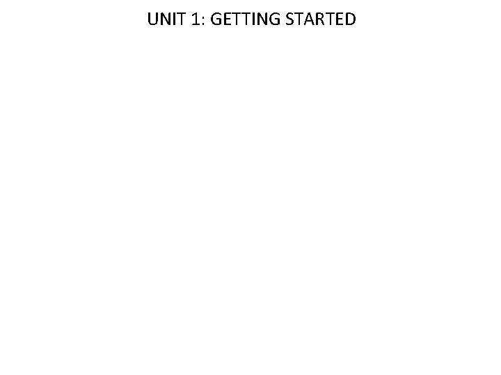 UNIT 1: GETTING STARTED 