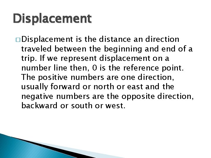 Displacement � Displacement is the distance an direction traveled between the beginning and end