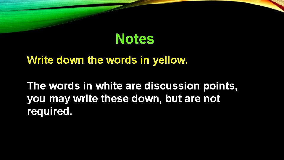 Notes Write down the words in yellow. The words in white are discussion points,