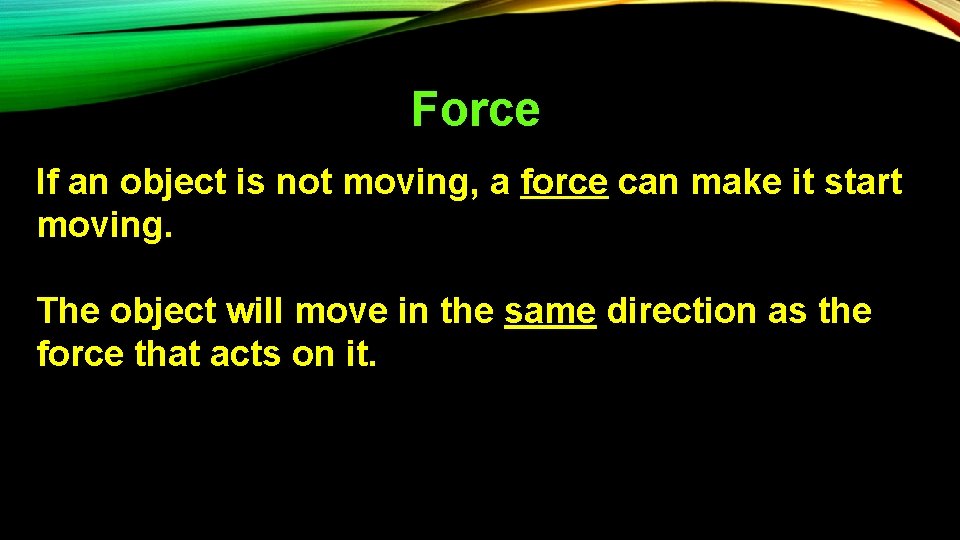 Force If an object is not moving, a force can make it start moving.