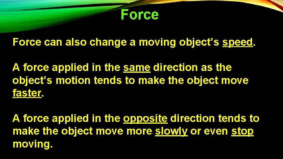 Force can also change a moving object’s speed. A force applied in the same