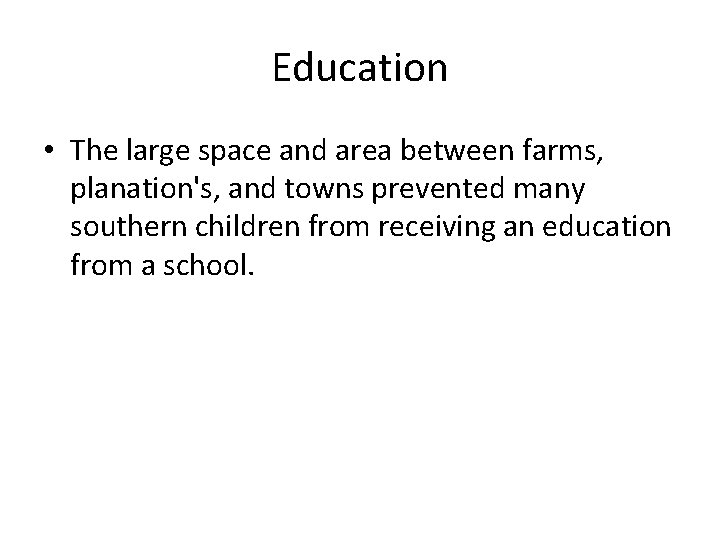 Education • The large space and area between farms, planation's, and towns prevented many