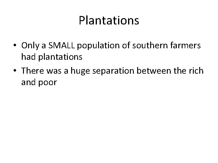 Plantations • Only a SMALL population of southern farmers had plantations • There was