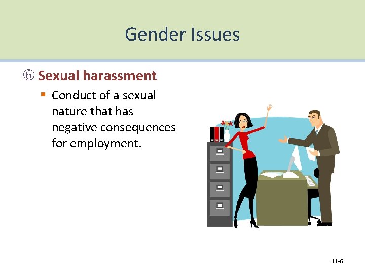 Gender Issues Sexual harassment § Conduct of a sexual nature that has negative consequences