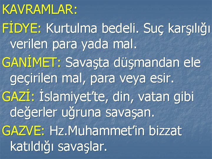 KAVRAMLAR: FİDYE: Kurtulma bedeli. Suç karşılığı verilen para yada mal. GANİMET: Savaşta düşmandan ele