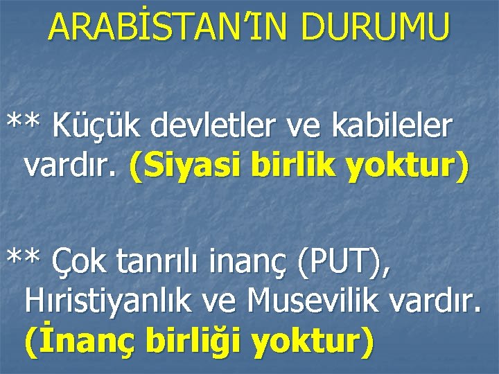 ARABİSTAN’IN DURUMU ** Küçük devletler ve kabileler vardır. (Siyasi birlik yoktur) ** Çok tanrılı