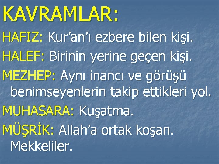 KAVRAMLAR: HAFIZ: Kur’an’ı ezbere bilen kişi. HALEF: Birinin yerine geçen kişi. MEZHEP: Aynı inancı