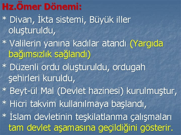 Hz. Ömer Dönemi: * Divan, İkta sistemi, Büyük iller oluşturuldu, * Valilerin yanına kadılar