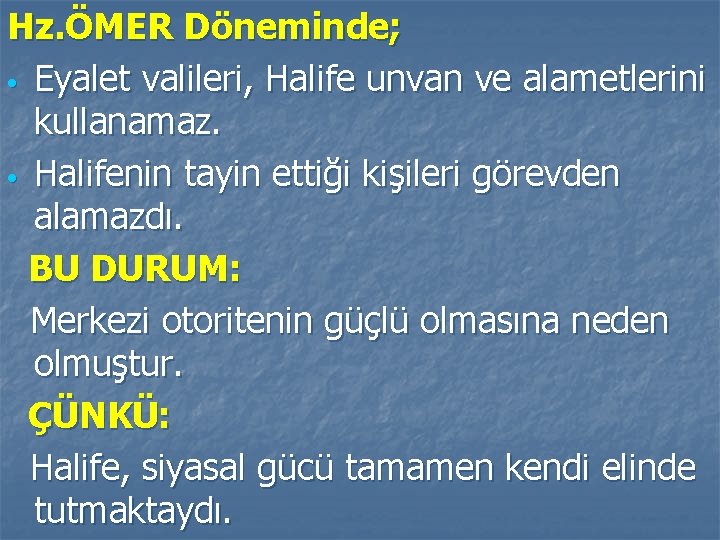 Hz. ÖMER Döneminde; • Eyalet valileri, Halife unvan ve alametlerini kullanamaz. • Halifenin tayin