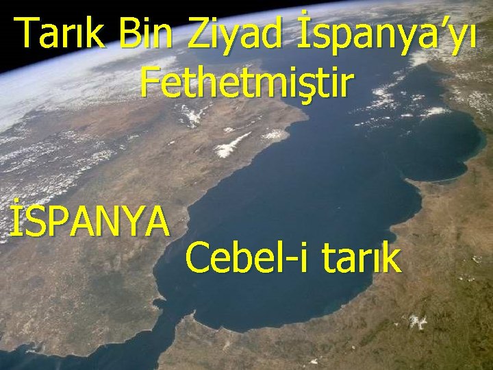 Tarık Bin Ziyad İspanya’yı Fethetmiştir İSPANYA Cebel-i tarık 