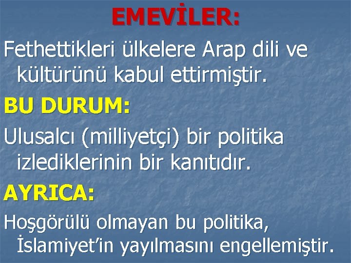 EMEVİLER: Fethettikleri ülkelere Arap dili ve kültürünü kabul ettirmiştir. BU DURUM: Ulusalcı (milliyetçi) bir