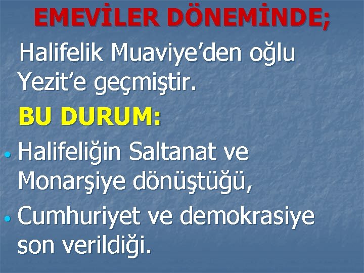 EMEVİLER DÖNEMİNDE; Halifelik Muaviye’den oğlu Yezit’e geçmiştir. BU DURUM: • Halifeliğin Saltanat ve Monarşiye