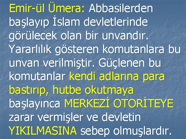 Emir-ül Ümera: Abbasilerden başlayıp İslam devletlerinde görülecek olan bir unvandır. Yararlılık gösteren komutanlara bu