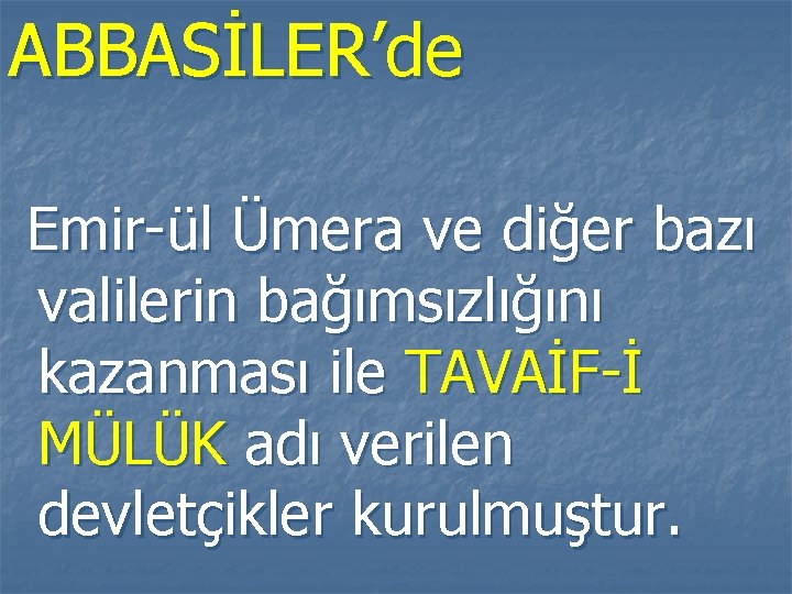 ABBASİLER’de Emir-ül Ümera ve diğer bazı valilerin bağımsızlığını kazanması ile TAVAİF-İ MÜLÜK adı verilen