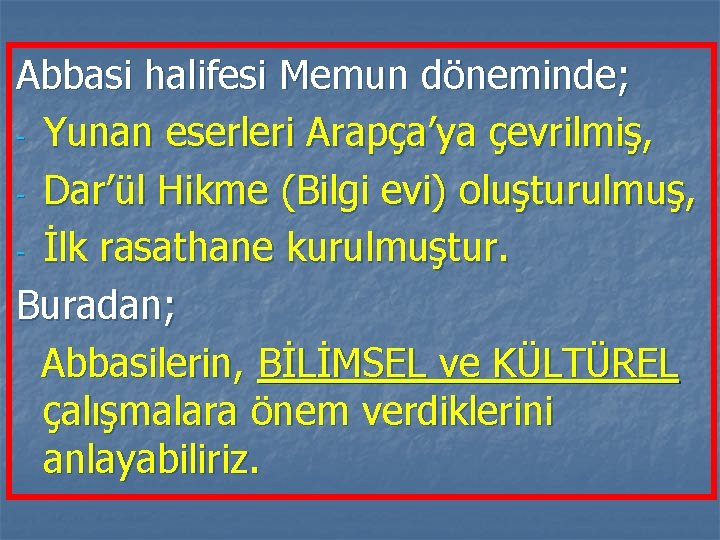 Abbasi halifesi Memun döneminde; - Yunan eserleri Arapça’ya çevrilmiş, - Dar’ül Hikme (Bilgi evi)