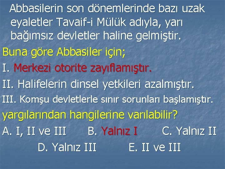 Abbasilerin son dönemlerinde bazı uzak eyaletler Tavaif-i Mülük adıyla, yarı bağımsız devletler haline gelmiştir.