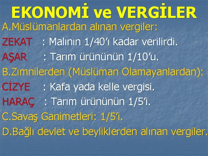 EKONOMİ ve VERGİLER A. Müslümanlardan alınan vergiler: ZEKAT : Malının 1/40’ı kadar verilirdi. AŞAR