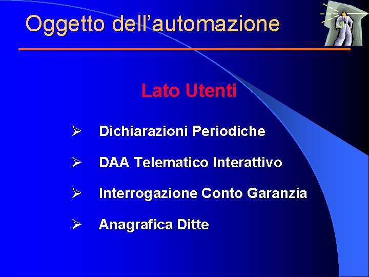 Oggetto dell’automazione Lato Utenti Ø Dichiarazioni Periodiche Ø DAA Telematico Interattivo Ø Interrogazione Conto