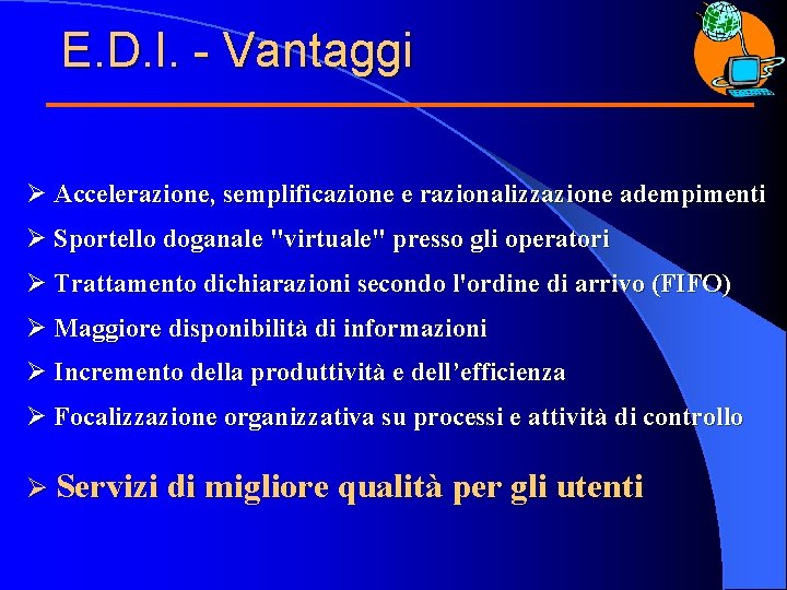 E. D. I. - Vantaggi Ø Accelerazione, semplificazione e razionalizzazione adempimenti Ø Sportello doganale