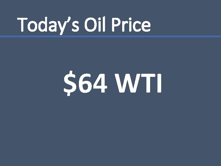 Today’s Oil Price $64 WTI 