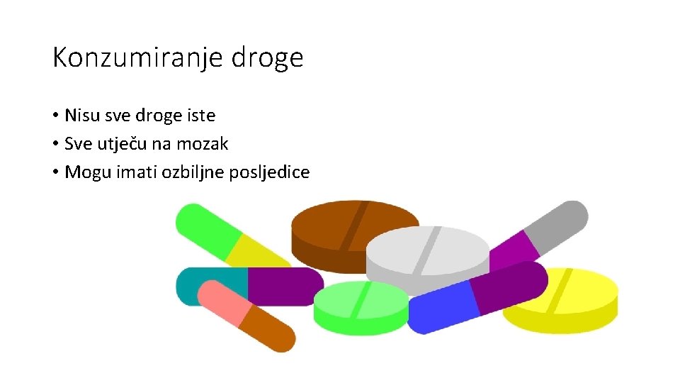 Konzumiranje droge • Nisu sve droge iste • Sve utječu na mozak • Mogu