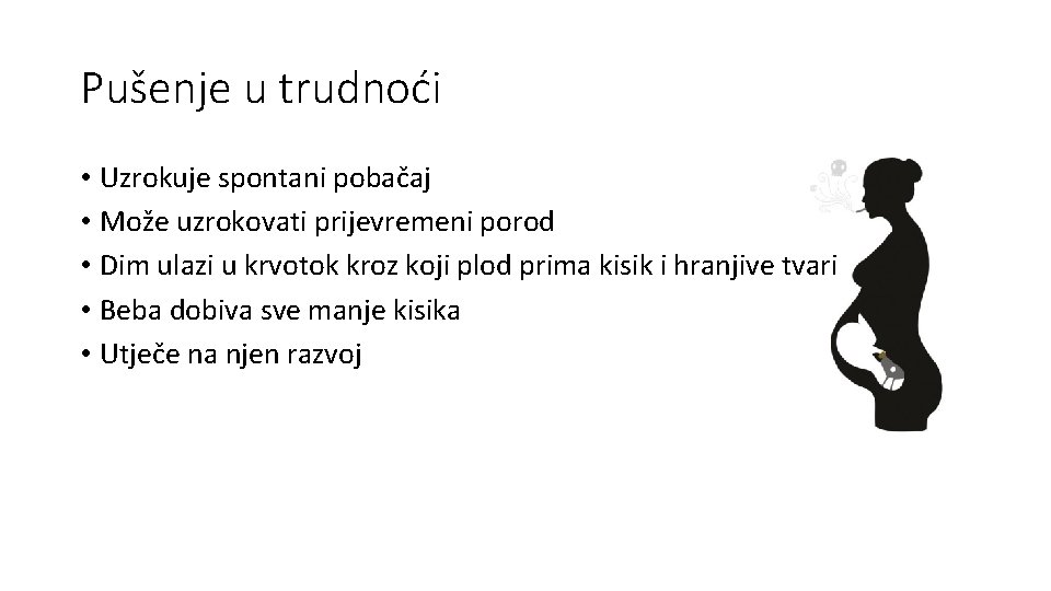 Pušenje u trudnoći • Uzrokuje spontani pobačaj • Može uzrokovati prijevremeni porod • Dim