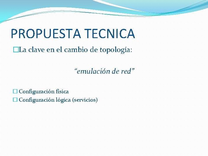 PROPUESTA TECNICA �La clave en el cambio de topología: “emulación de red” � Configuración