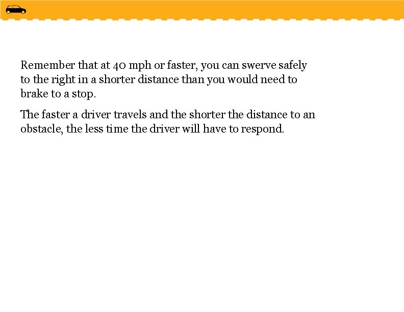 Remember that at 40 mph or faster, you can swerve safely to the right