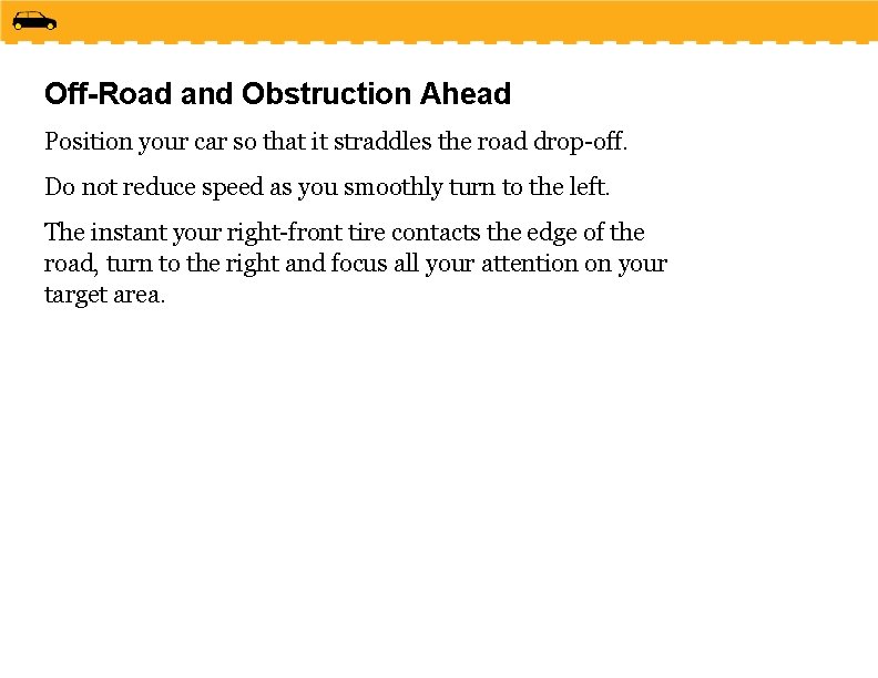 Off-Road and Obstruction Ahead Position your car so that it straddles the road drop-off.