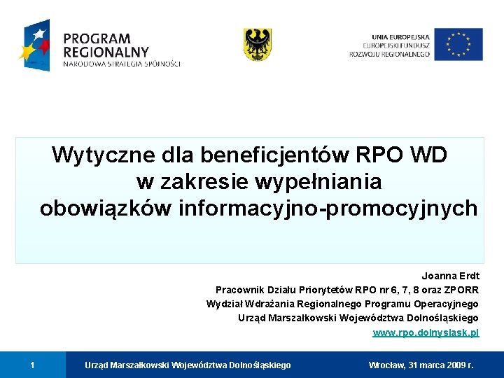 Wytyczne dla beneficjentów RPO WD w zakresie wypełniania obowiązków informacyjno-promocyjnych Joanna Erdt Pracownik Działu