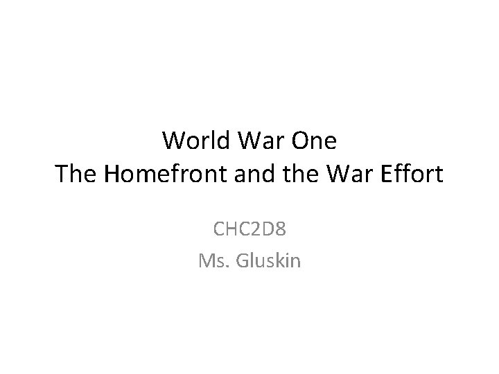 World War One The Homefront and the War Effort CHC 2 D 8 Ms.