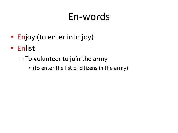 En-words • Enjoy (to enter into joy) • Enlist – To volunteer to join