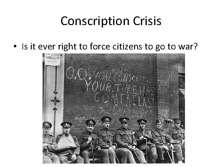 Conscription Crisis • Is it ever right to force citizens to go to war?