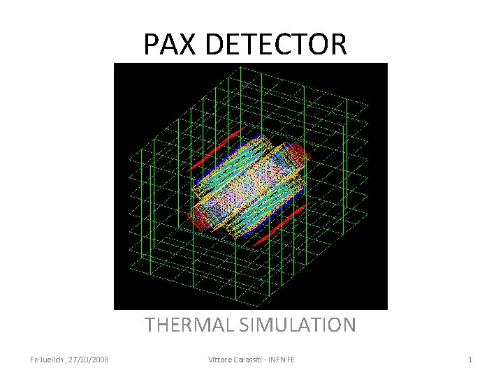 PAX DETECTOR THERMAL SIMULATION Fz-Juelich , 27/10/2008 Vittore Carassiti - INFN FE 1 