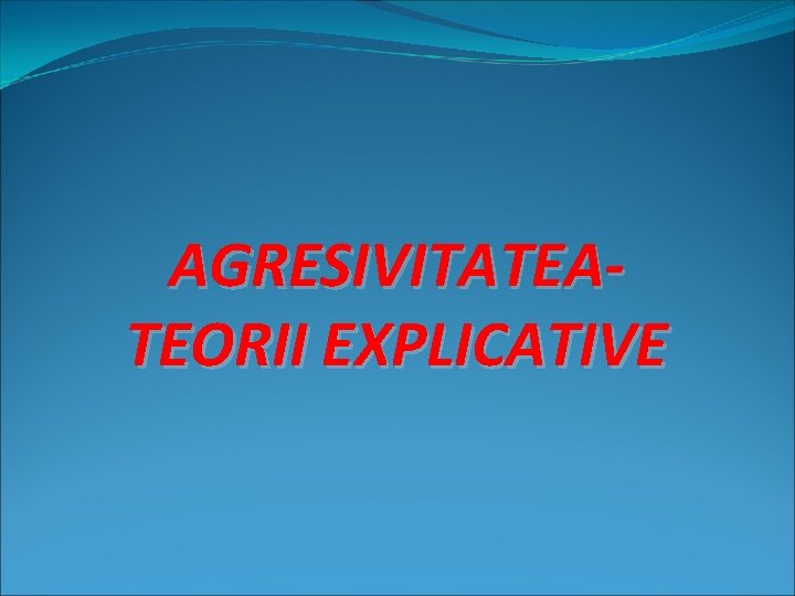 AGRESIVITATEATEORII EXPLICATIVE 