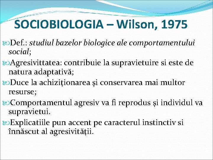 SOCIOBIOLOGIA – Wilson, 1975 Def. : studiul bazelor biologice ale comportamentului social; Agresivittatea: contribuie