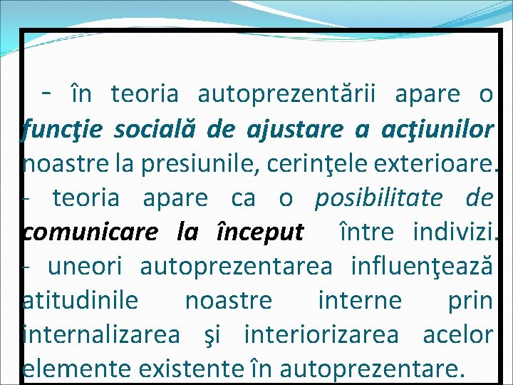 - în teoria autoprezentării apare o funcţie socială de ajustare a acţiunilor noastre la