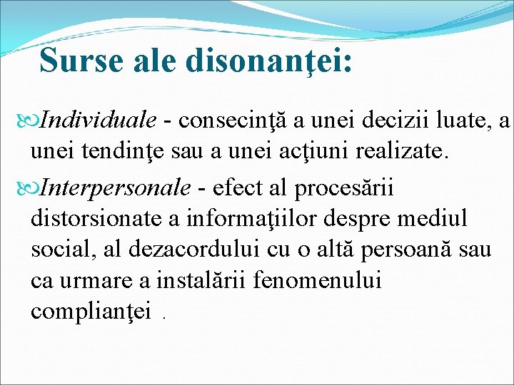 Surse ale disonanţei: Individuale - consecinţă a unei decizii luate, a unei tendinţe sau