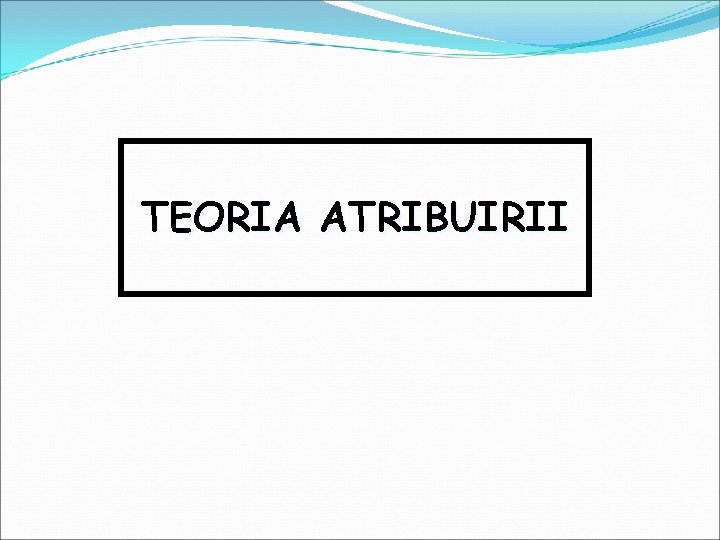 TEORIA ATRIBUIRII 